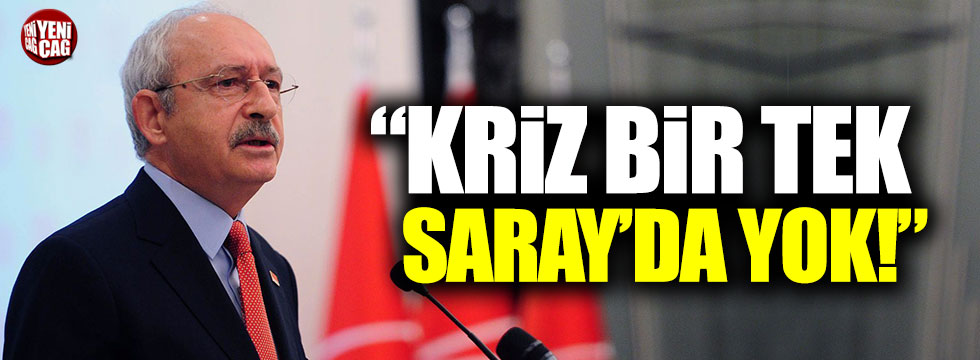 Kılıçdaroğlu: "Kriz bir tek Saray'da yok"