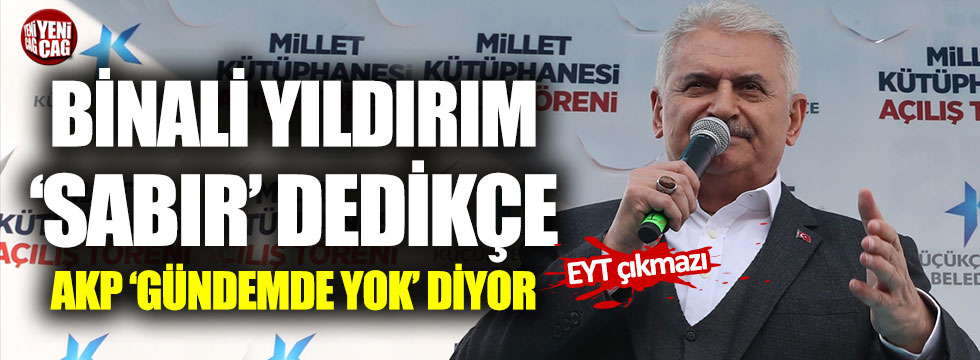 Binali Yıldırım "sabır" dedikçe AKP "gündemde yok" diyor