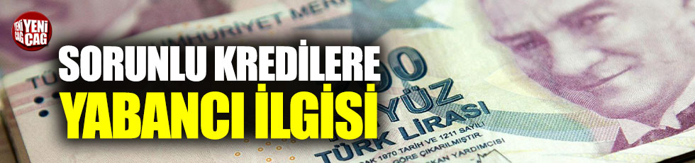 Türkiye'de artan sorunlu kredi oranları yabancıların yüzünü güldürüyor
