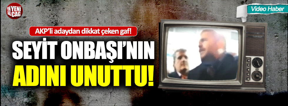 AKP’li adaydan dikkat çeken gaf: Seyit Onbaşı’nın adını unuttu