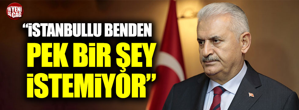 Binali Yıldırım: "İstanbullu benden pek bir şey istemiyor"