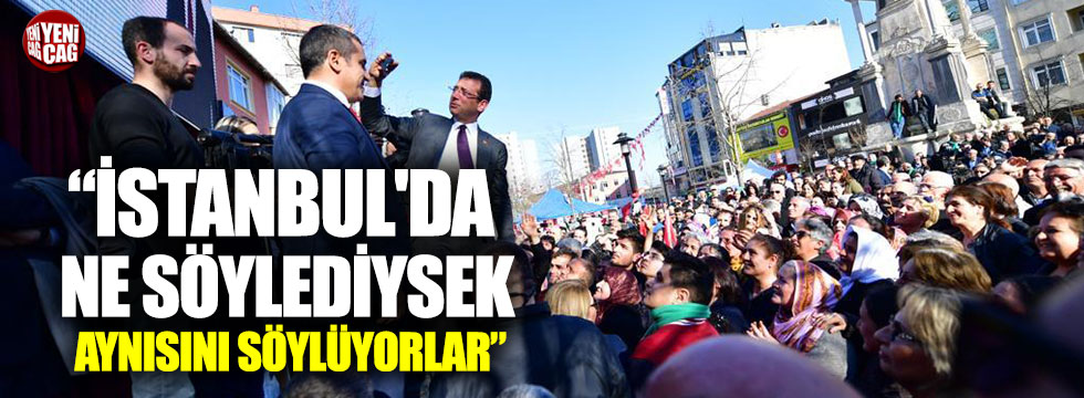 Ekrem İmamoğlu: "İstanbul'da ne söylediysek aynısını söylüyorlar"