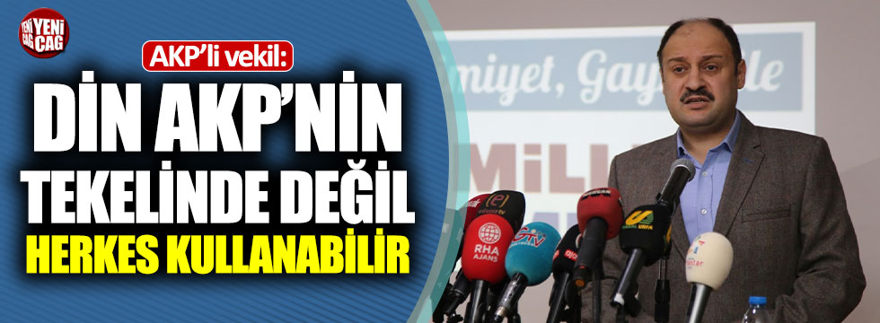AKP'li vekil: Din AKP'nin tekelinde olan bir şey değil. Bunu herkes kullanabilir.'