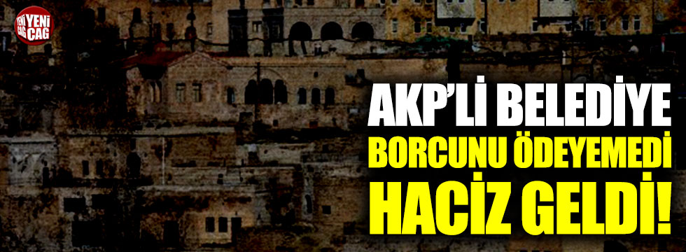 AKP'li belediye borcunu ödeyemedi, haciz geldi!