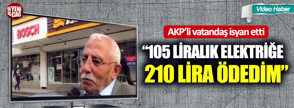 AKP’li vatandaş isyan etti: “105 liralık elektriğe 210 lira ödedim”