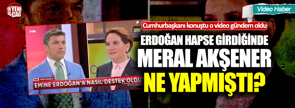 Erdoğan hapse girdiğinde Meral Akşener ne yapmıştı?