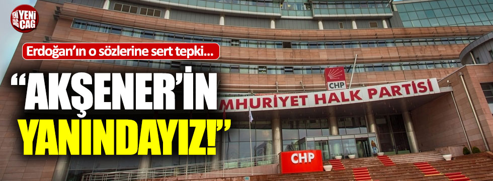 CHP'den Erdoğan'a tepki: "Akşener'in yanındayız"
