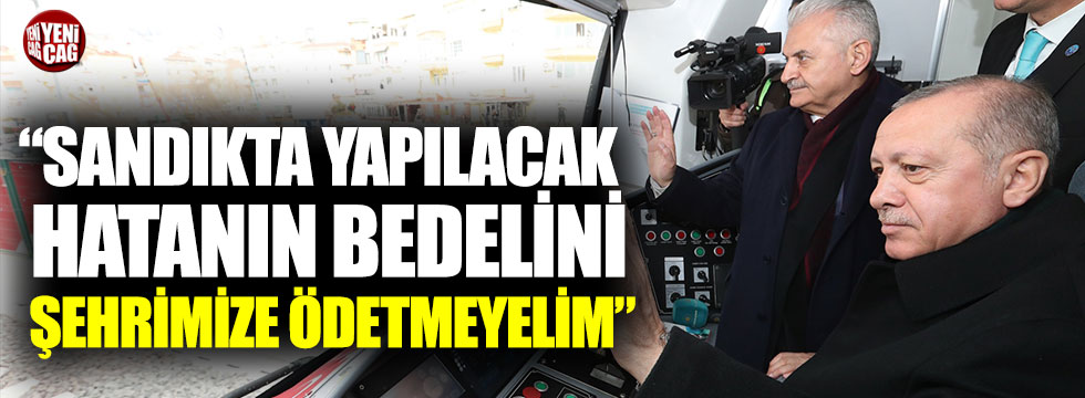 Erdoğan: “Sandıkta yapılacak hatanın bedelini şehrimize ödetmeyelim”