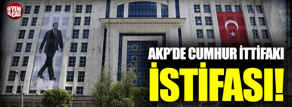 AKP’de ‘Cumhur İttifakı’ istifası