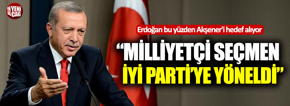 Erdoğan bu yüzden Akşener'i hedef alıyor! “Milliyetçi seçmen İYİ Parti'ye yöneldi”