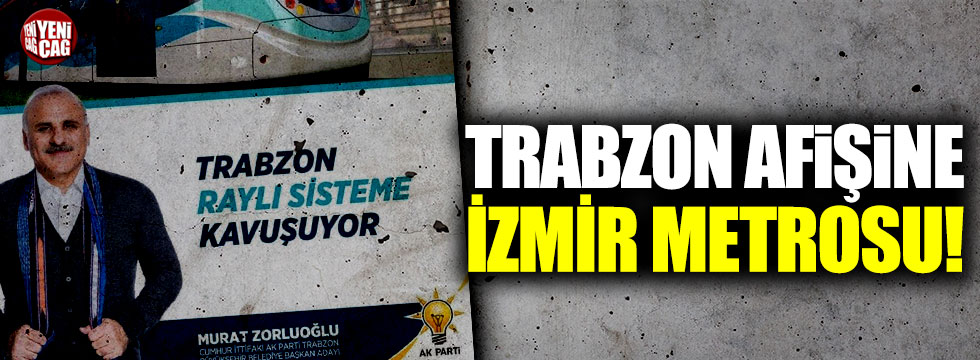 AKP'nin Trabzon afişinde İzmir metrosu!