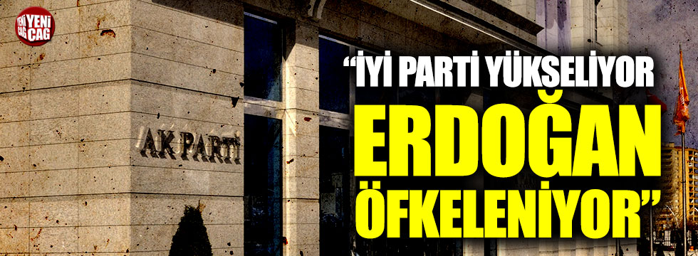 “İYİ Parti yükseliyor Erdoğan öfkeleniyor”