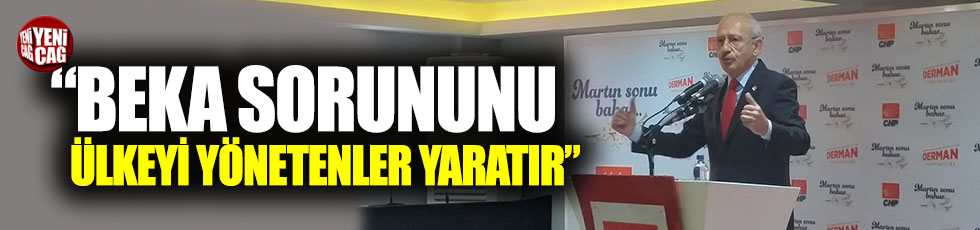 Kemal Kılıçdaroğlu: "Beka sorununu ülkeyi yönetenler yaratır"