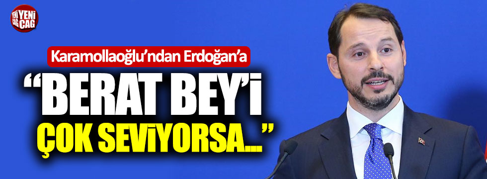Karamollaoğlu'ndan Erdoğan'a: "Berat Bey'i çok seviyorsa..."
