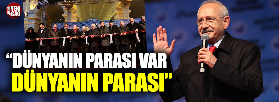 Kemal Kılıçdaroğlu, "Dünyanın parası var"