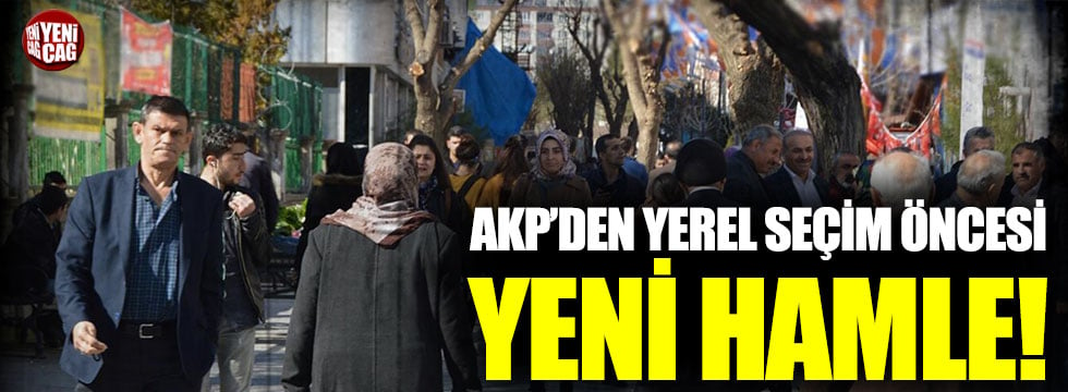 AKP’den yerel seçim öncesi yeni hamle!