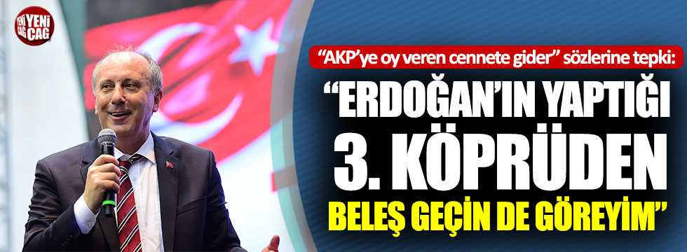 Muharrem İnce: “Erdoğan’ın yaptığı 3. köprüden beleş geçin de göreyim”