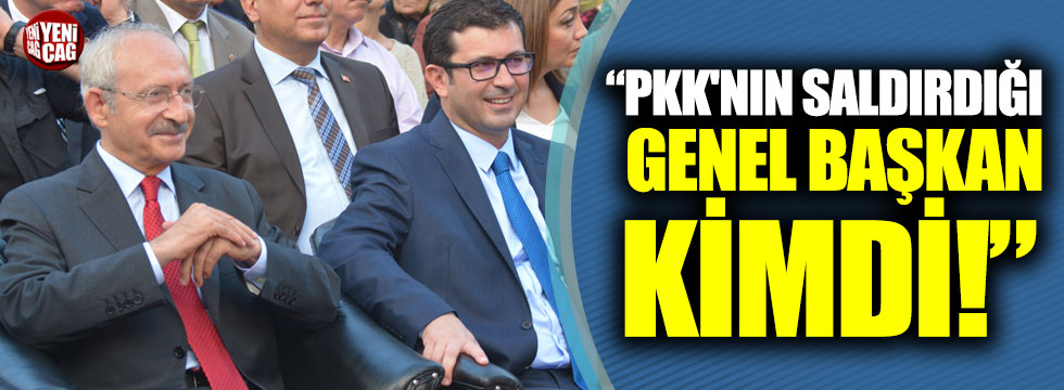 Kemal Kılıçdaroğlu: “PKK'nın saldırdığı genel başkan kimdi!”
