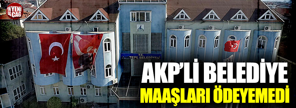 AKP’li belediye maaşları ödeyemedi