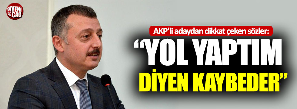 AKP’li aday: “Yol yaptım diyen kaybeder”