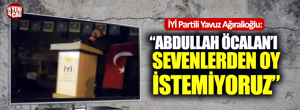 İYİ Partili Yavuz Ağıralioğlu: "Abdullah Öcalan’ı sevenlerden oy istemiyoruz"