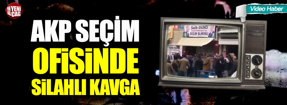 AKP seçim ofisinde silahlı kavga