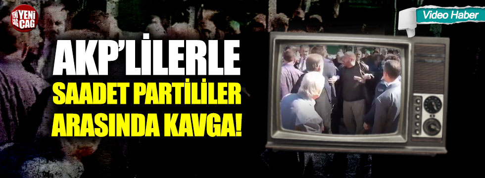 AKP’lilerle Saadet Partililer arasında kavga!
