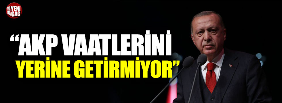 “AKP vaatlerini yerine getirmiyor”