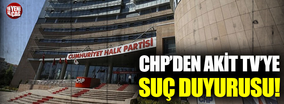 CHP’den Akit TV’ye suç duyurusu