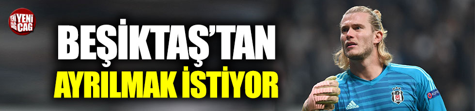 Karius Beşiktaş’tan ayrılmak istiyor