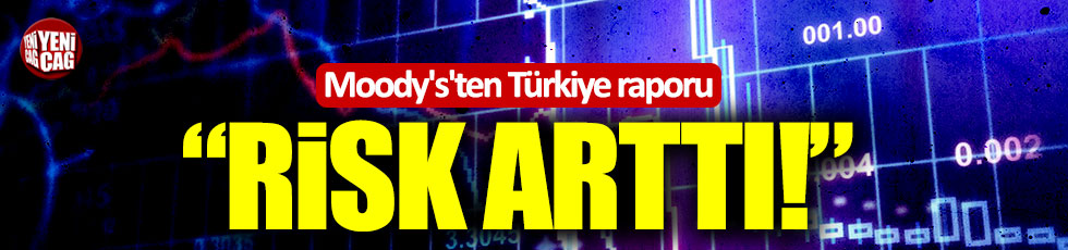 Moody's'ten Türkiye raporu: "Risk arttı!"