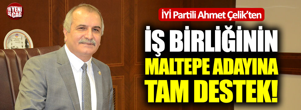 İYİ Partili Ahmet Çelik'ten iş birliğinin Maltepe adayına tam destek!