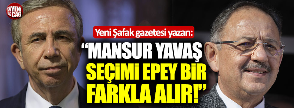 Yeni Şafak yazarı: "Mansur Yavaş seçimi epey bir farkla alır"