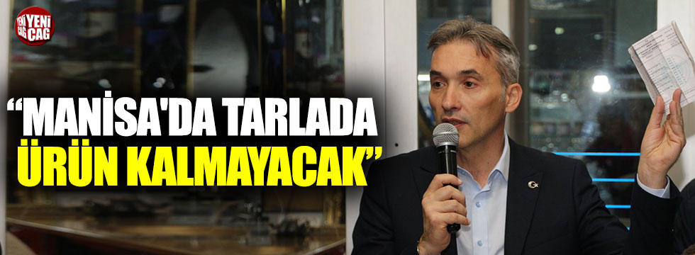 Orkun Şıktaşlı: “Manisa'da tarlada ürün kalmayacak”