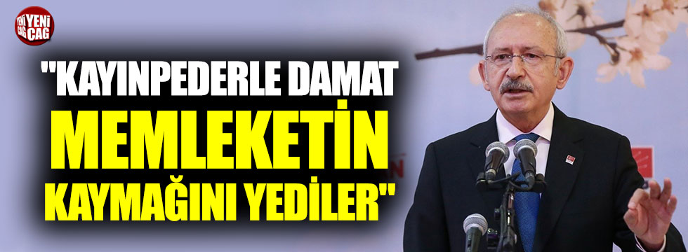Kemal Kılıçdaroğlu: "Kayınpederle damat, memleketin kaymağını yediler"