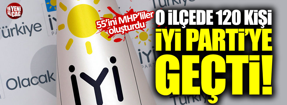 55’i MHP’den 120 kişi İYİ Parti’ye geçti