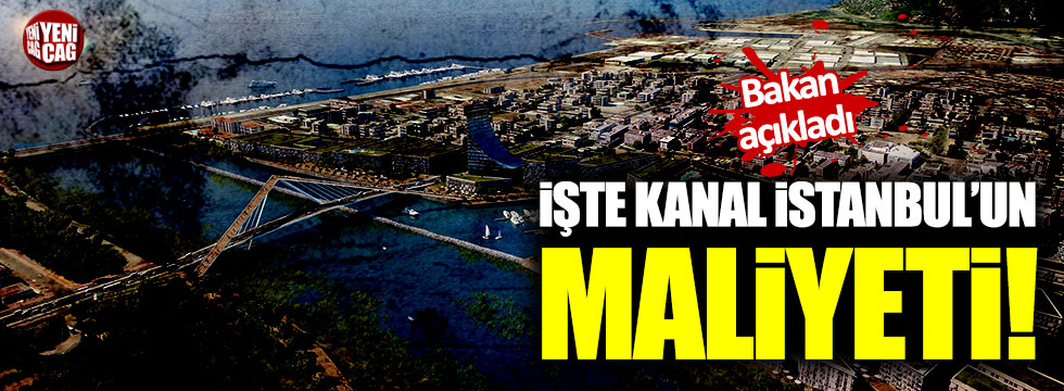 İşte Kanal İstanbul'un maliyeti!