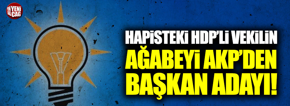 Hapisteki HDP’li vekilin ağabeyi AKP’den aday