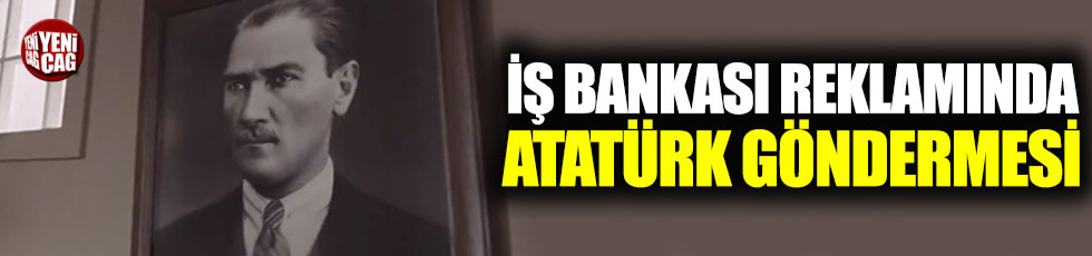 İş Bankası'nın reklamında Atatürk mesajı