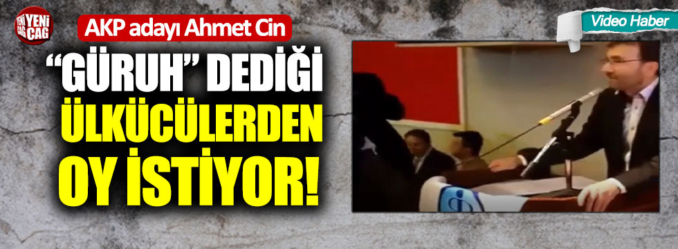 Cumhur İttifakı adayı Ahmet Cin, “Güruh” dediği ülkücülerden oy istiyor!