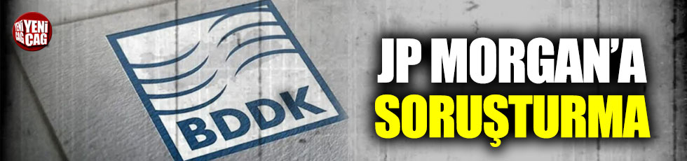 BDDK ve SPK'dan JP Morgan'a soruşturma