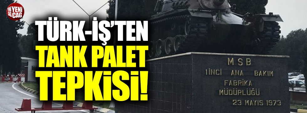 Türk-İş’ten Tank Palet tepkisi!