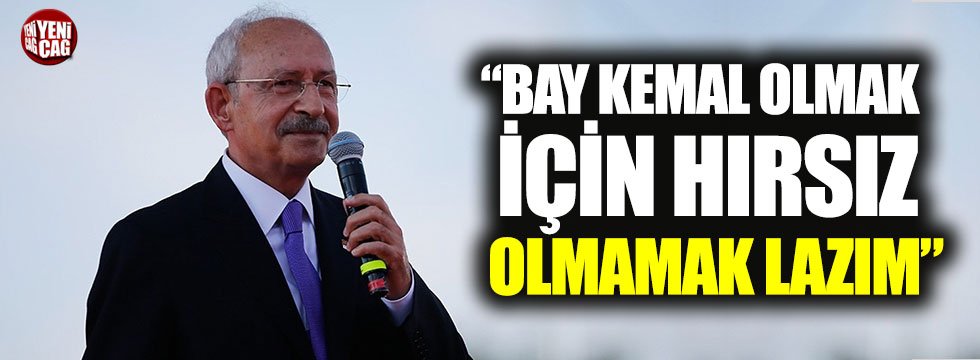 Kılıçdaroğlu: "Bay Kemal olmak için hırsız olmamak lazım"