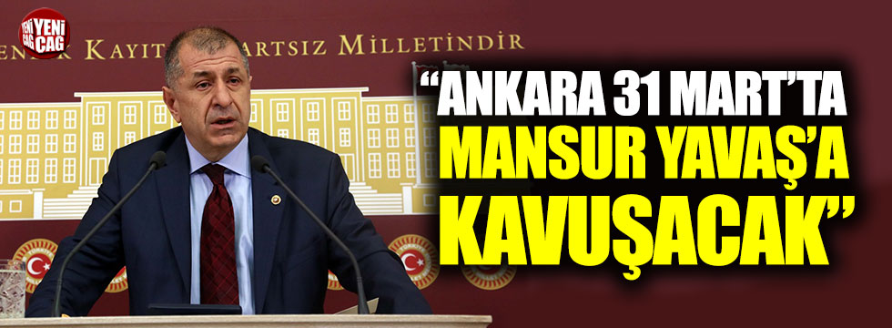 Özdağ: “Ankara 31 Mart’ta Mansur Yavaş’a kavuşacak”