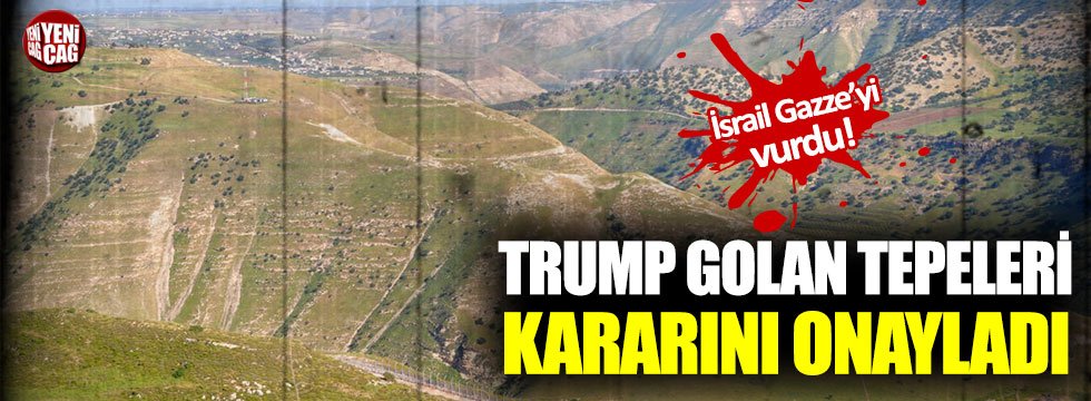 Trump Golan Tepelerini İsrail toprağı olarak tanıdı