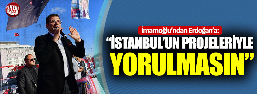 İmamoğlu’ndan Erdoğan’a: “İstanbul’un projeleriyle yorulmasın”