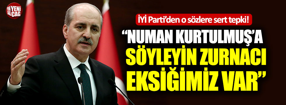İYİ Partili Türkkan: “Numan Kurtulmuş’a söyleyin zurnacı eksiğimiz var”