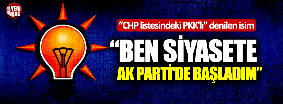 "CHP listesindeki PKK'lı" denilen isim: "Ben siyasete AK Parti'de başladım"