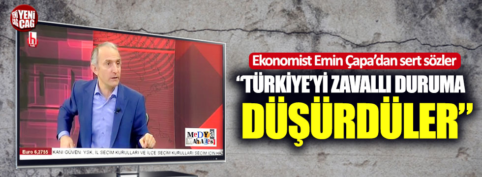 “Türkiye’yi zavallı duruma düşürdüler”