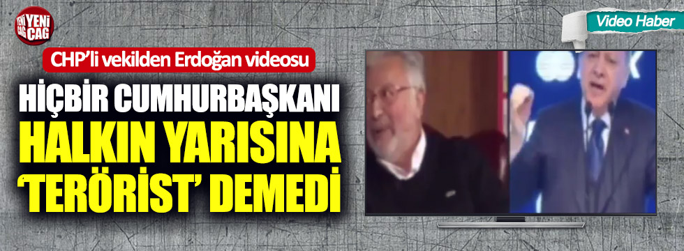 CHP’li vekilden Erdoğan videosu: "Hiçbir Cumhurbaşkanı halkın yarısına ‘terörist’ demedi"